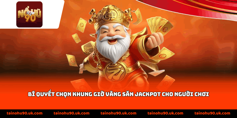 Bí quyết chọn khung giờ vàng săn jackpot cho người chơi