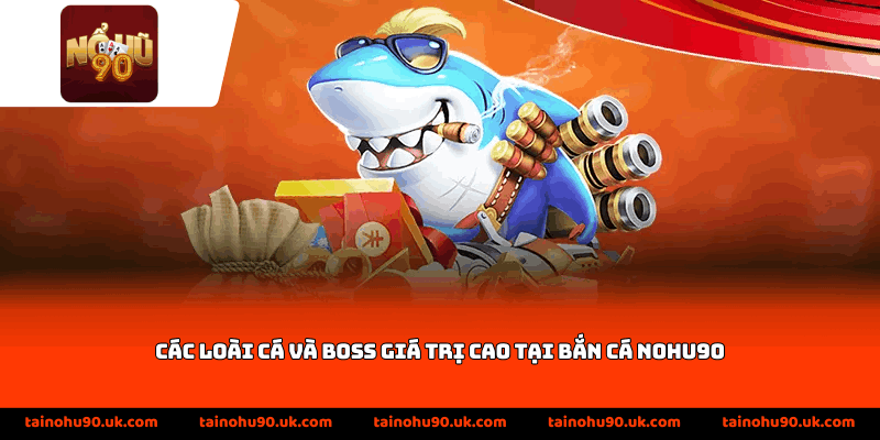 Các loài cá và boss giá trị cao tại bắn cá Nohu90