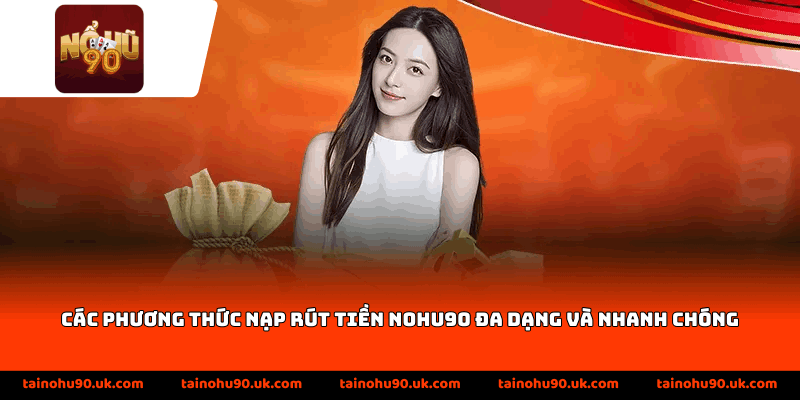 Các phương thức nạp rút tiền Nohu90 đa dạng và nhanh chóng