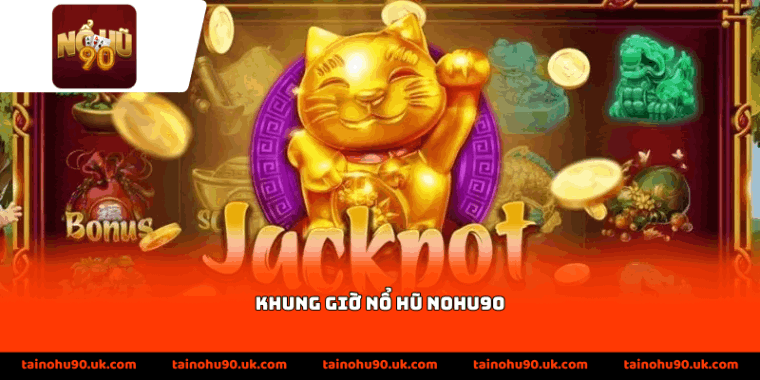 Khung Giờ Dễ Nổ Hũ Nohu90