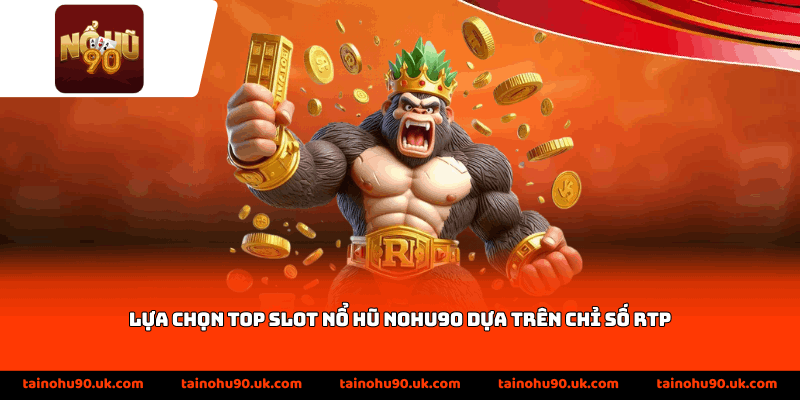 Lựa chọn top slot nổ hũ Nohu90 dựa trên chỉ số RTP