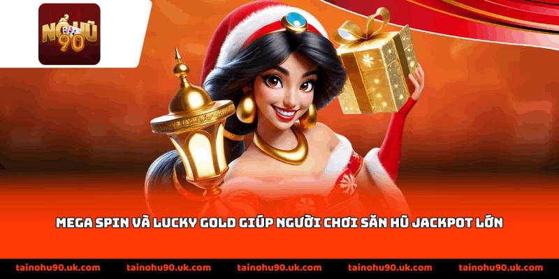 Mega Spin và Lucky Gold giúp người chơi săn hũ jackpot lớn