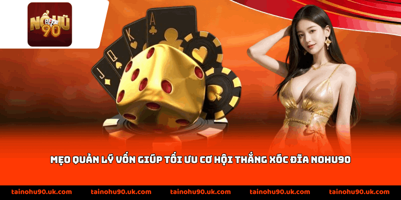 Mẹo quản lý vốn giúp tối ưu cơ hội thắng xóc đĩa Nohu90