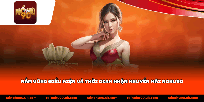Nắm vững điều kiện và thời gian nhận khuyến mãi Nohu90