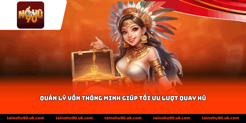 Quản lý vốn thông minh giúp tối ưu lượt quay hũ