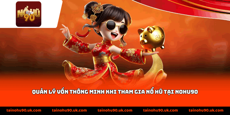Quản lý vốn thông minh khi tham gia nổ hũ tại Nohu90