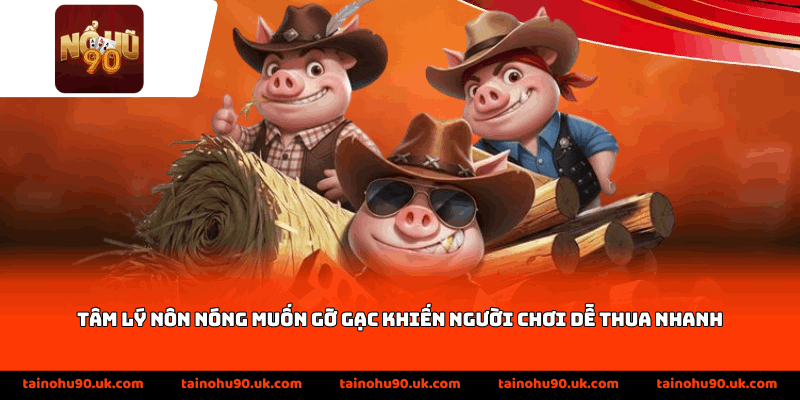 Tâm lý nôn nóng muốn gỡ gạc khiến người chơi dễ thua nhanh