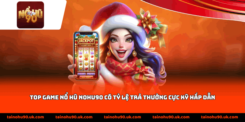Top game nổ hũ Nohu90 có tỷ lệ trả thưởng cực kỳ hấp dẫn
