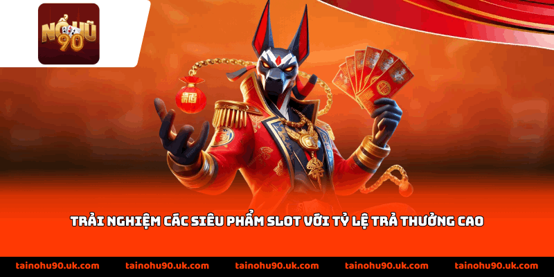 Trải nghiệm các siêu phẩm slot với tỷ lệ trả thưởng cao