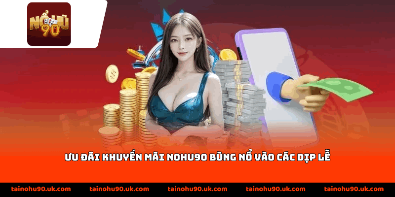 Ưu đãi khuyến mãi Nohu90 bùng nổ vào các dịp lễ